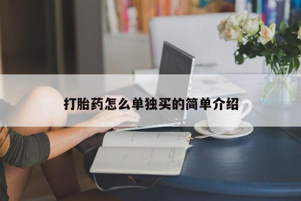 堕胎药购买打胎药怎么单独买的简单介绍