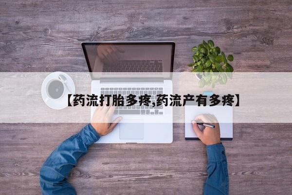 堕胎药购买【药流打胎多疼,药流产有多疼】