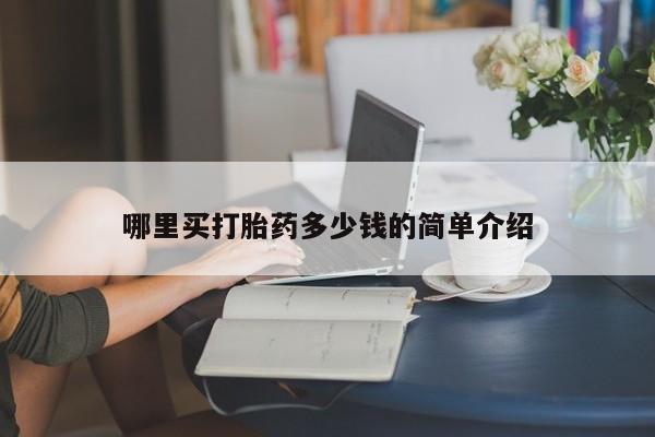 堕胎药购买哪里买打胎药多少钱的简单介绍