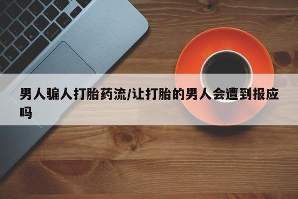 堕胎药购买男人骗人打胎药流/让打胎的男人会遭到报应吗