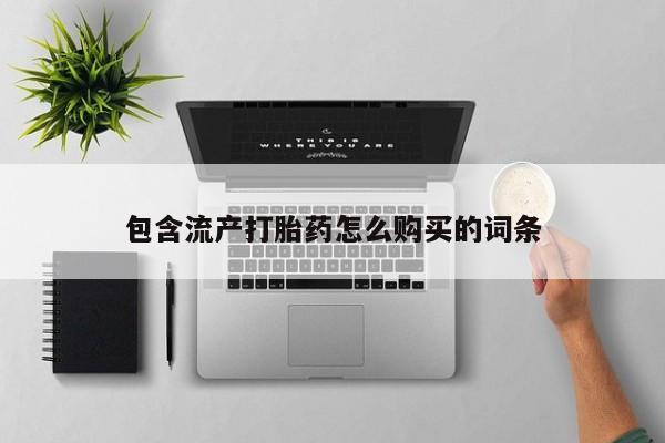 堕胎药购买包含流产打胎药怎么购买的词条
