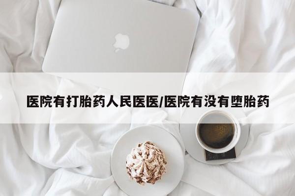 堕胎药购买医院有打胎药人民医医/医院有没有堕胎药