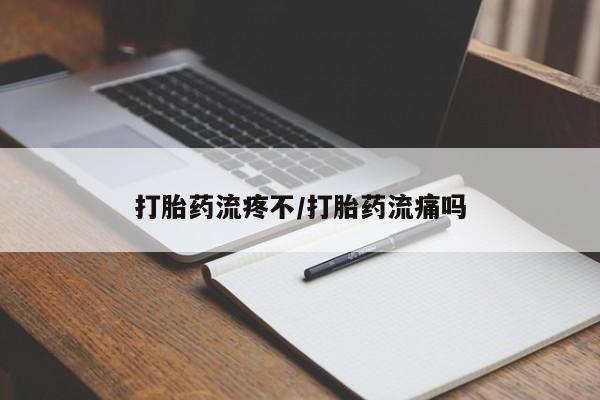 堕胎药购买打胎药流疼不/打胎药流痛吗
